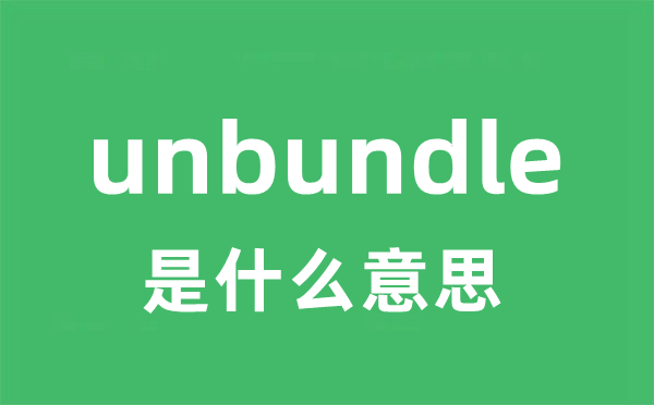 unbundle是什么意思