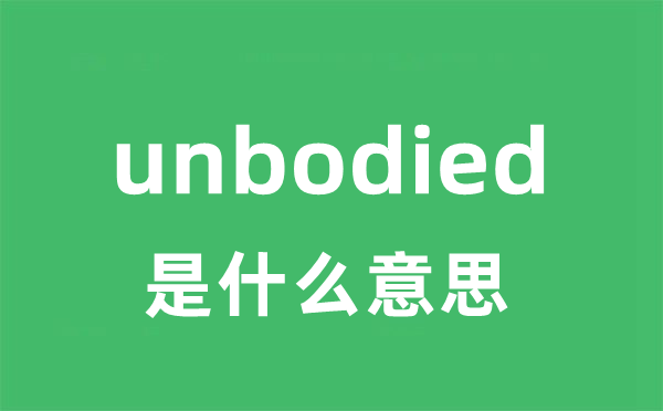 unbodied是什么意思