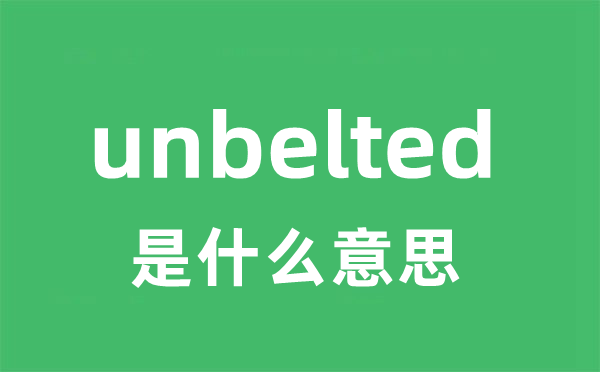 unbelted是什么意思