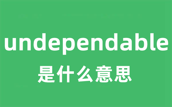 undependable是什么意思