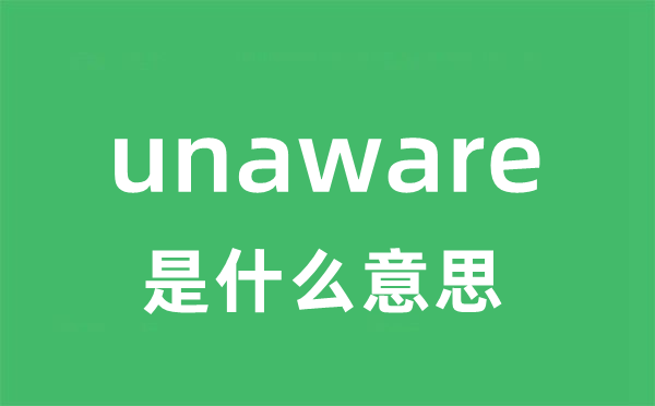 unaware是什么意思