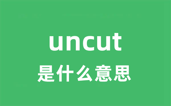 uncut是什么意思