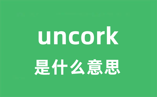 uncork是什么意思