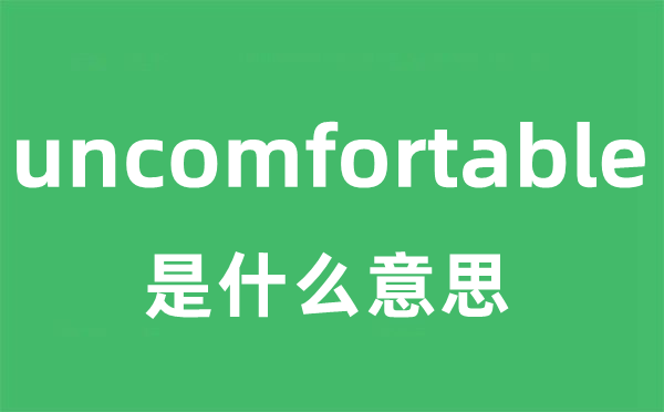 uncomfortable是什么意思