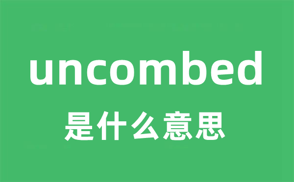 uncombed是什么意思