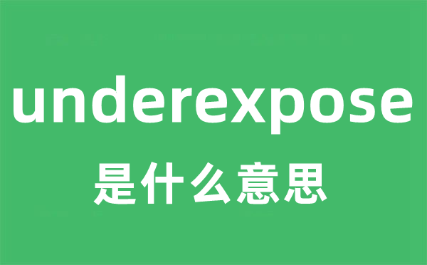 underexpose是什么意思