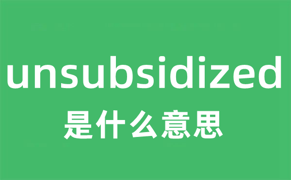 unsubsidized是什么意思