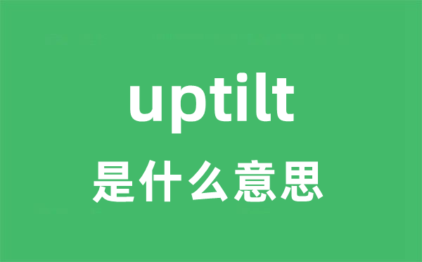 uptilt是什么意思