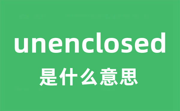 unenclosed是什么意思