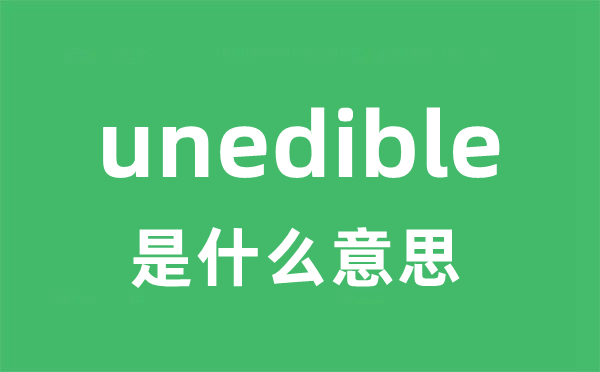 unedible是什么意思