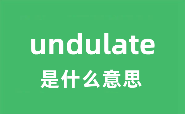 undulate是什么意思