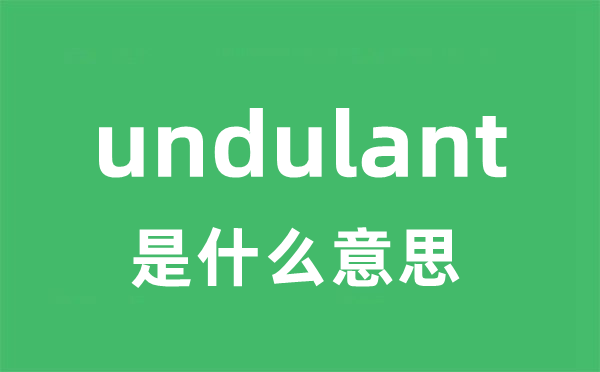 undulant是什么意思