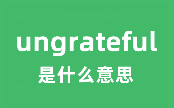 ungrateful是什么意思