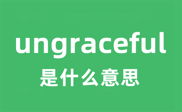 ungraceful是什么意思