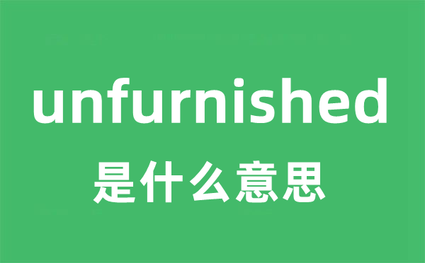 unfurnished 是什么意思