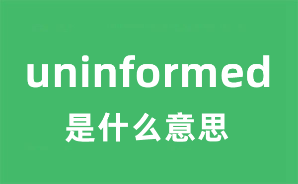 uninformed是什么意思