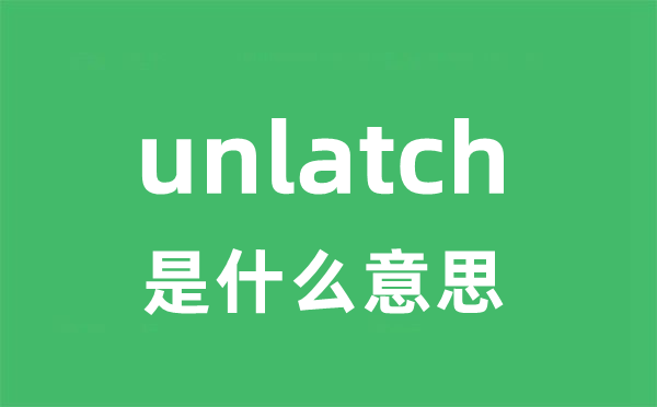 unlatch是什么意思