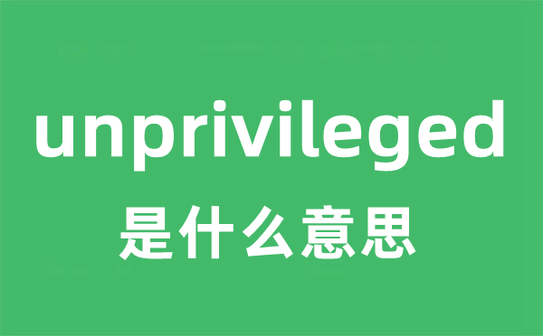 unprivileged是什么意思