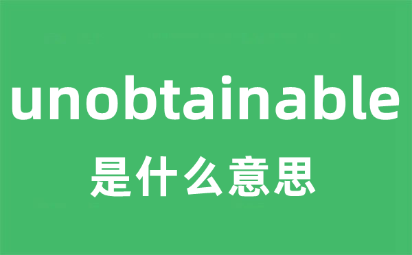 unobtainable是什么意思