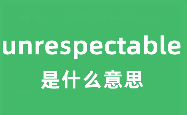 unrespectable是什么意思