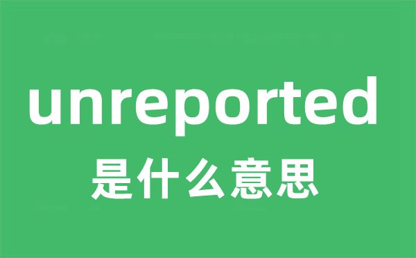 unreported是什么意思