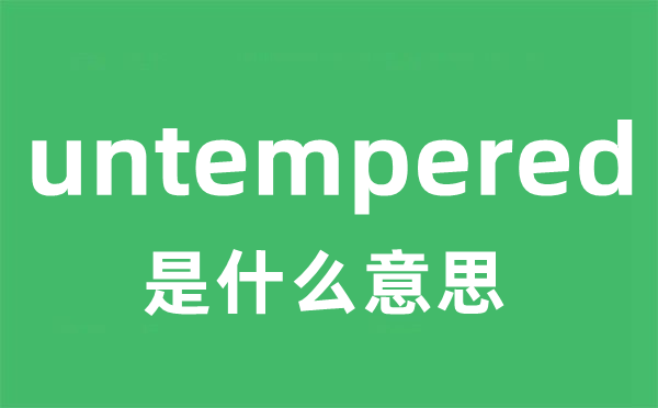 untempered是什么意思