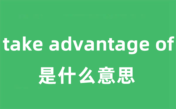 take advantage of是什么意思