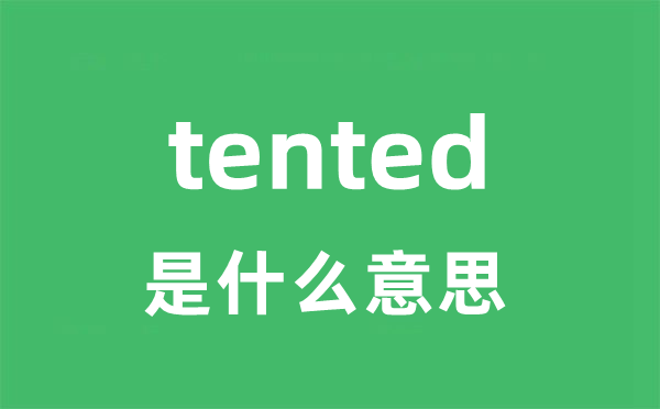 tented是什么意思