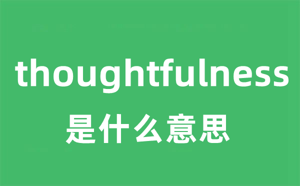 thoughtfulness是什么意思