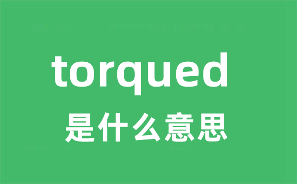 torqued 是什么意思