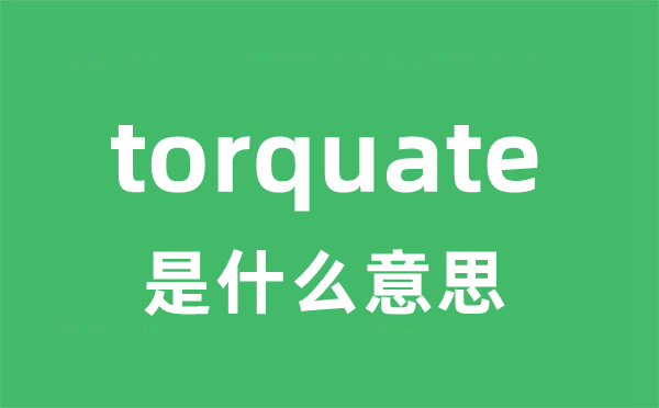 torquate是什么意思