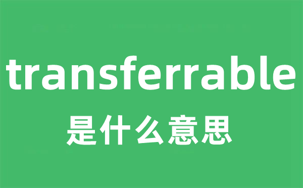 transferrable是什么意思