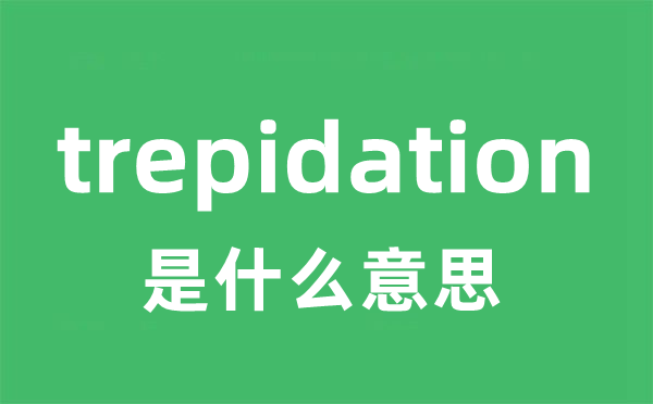 trepidation是什么意思