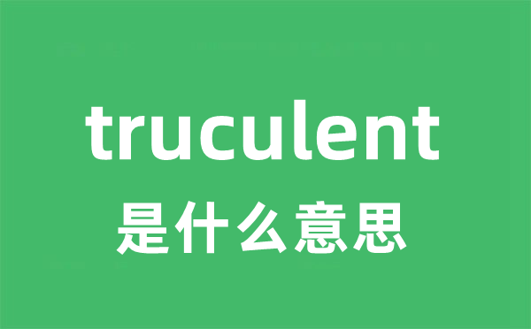 truculent是什么意思