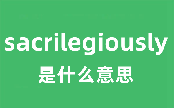 sacrilegiously是什么意思