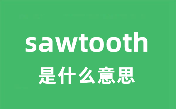 sawtooth是什么意思