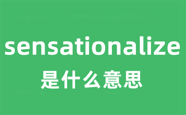 sensationalize是什么意思