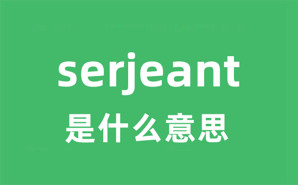 serjeant是什么意思