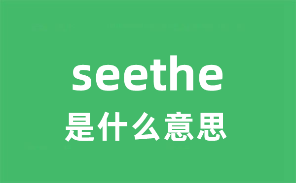 seethe是什么意思