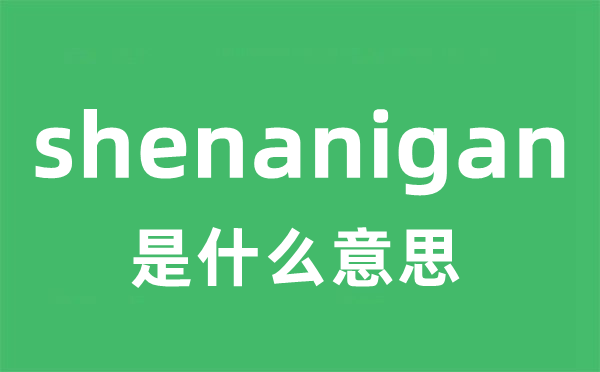 shenanigan是什么意思