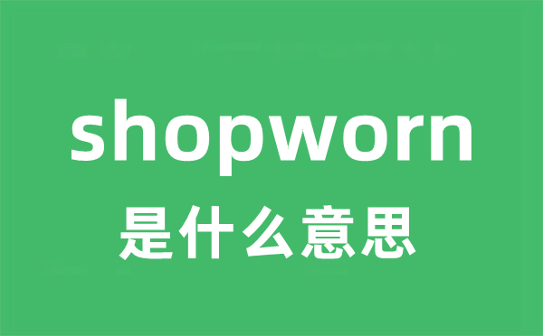 shopworn是什么意思