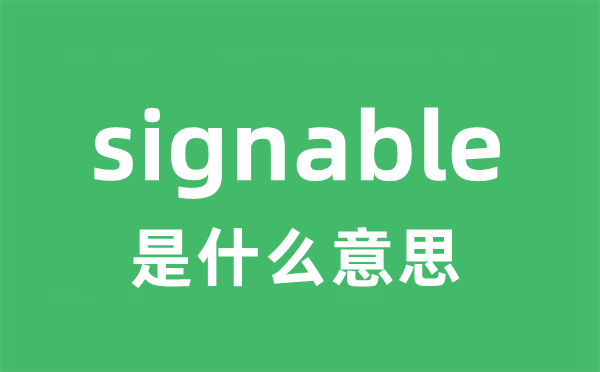 signable是什么意思