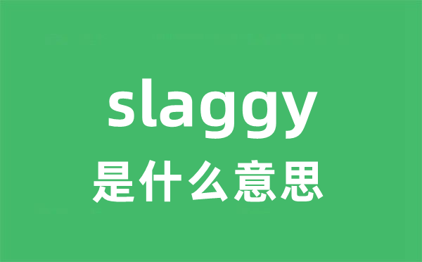 slaggy是什么意思