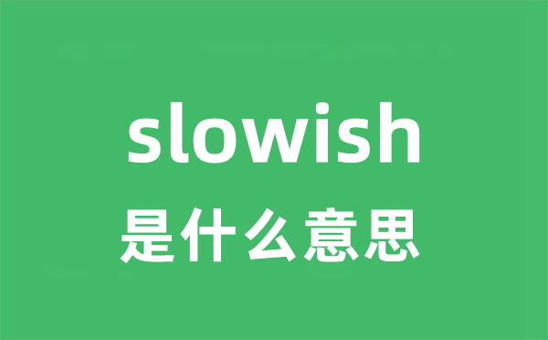 slowish是什么意思