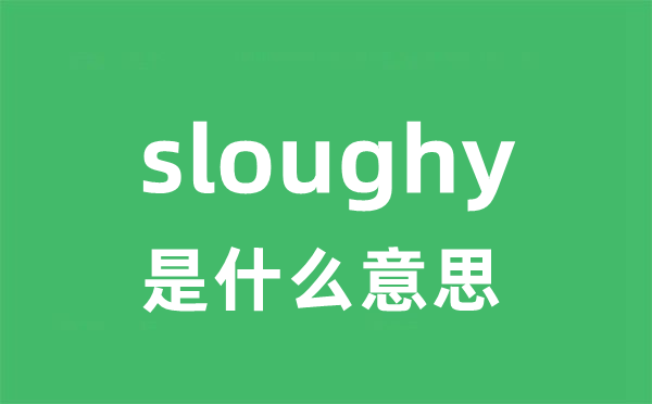 sloughy是什么意思