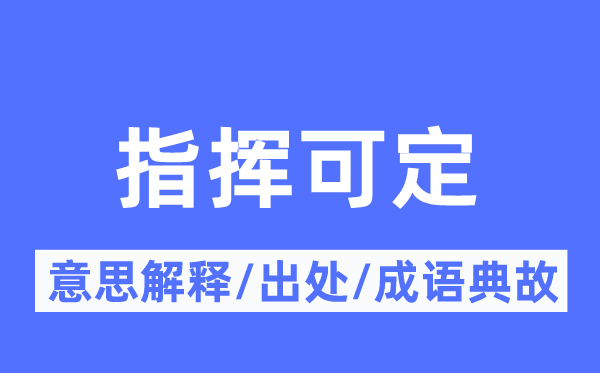 指挥可定的意思解释,指挥可定的出处及成语典故