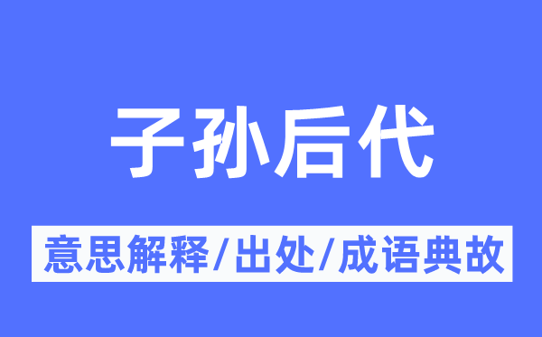 子孙后代的意思解释,子孙后代的出处及成语典故