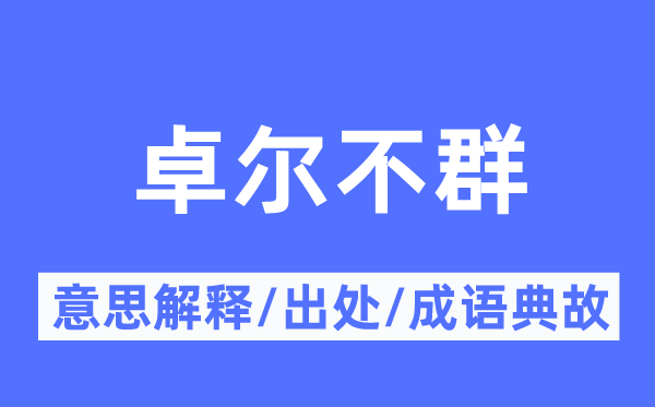 卓尔不群的意思解释,卓尔不群的出处及成语典故