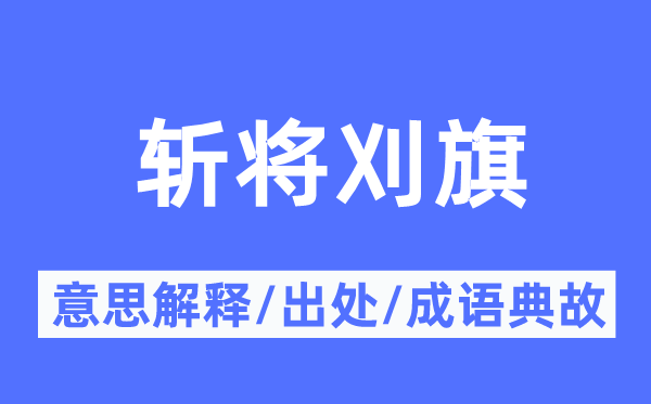 斩将刈旗的意思解释,斩将刈旗的出处及成语典故