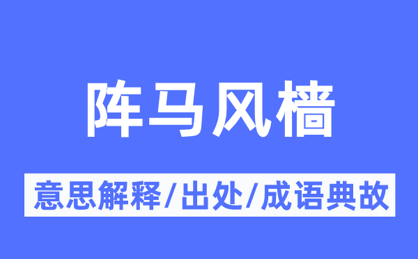 阵马风樯的意思解释,阵马风樯的出处及成语典故